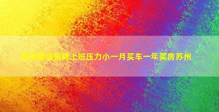 苏州夜场招聘上班压力小一月买车一年买房苏州